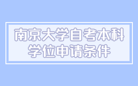 南京大学自考本科学士学位申请条件